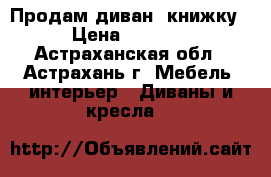 Продам диван -книжку › Цена ­ 8 000 - Астраханская обл., Астрахань г. Мебель, интерьер » Диваны и кресла   